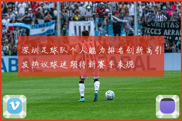 深圳足球队个人能力排名创新高引发热议球迷期待新赛季表现