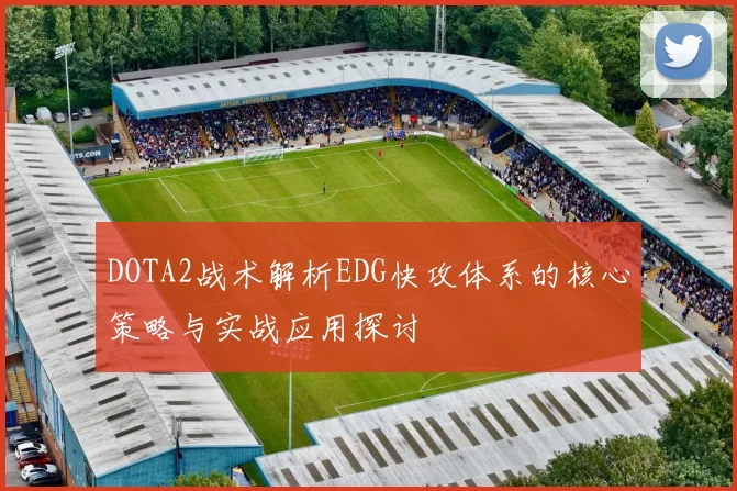 DOTA2战术解析EDG快攻体系的核心策略与实战应用探讨