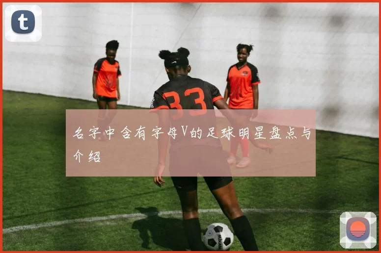 名字中含有字母V的足球明星盘点与介绍