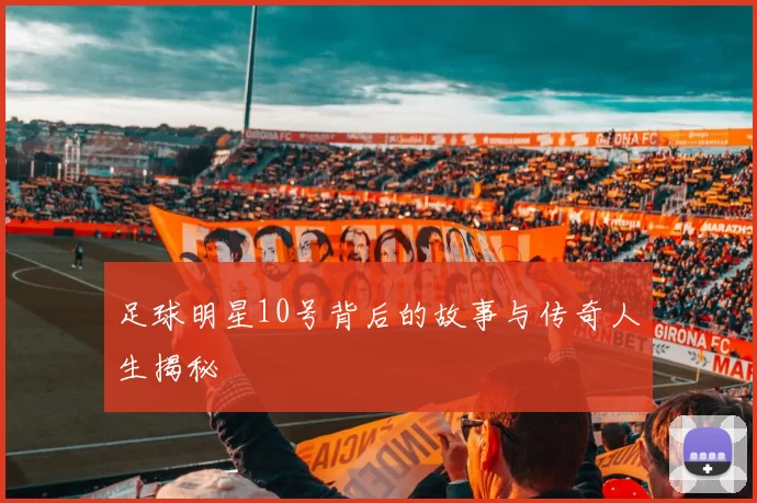 足球明星10号背后的故事与传奇人生揭秘
