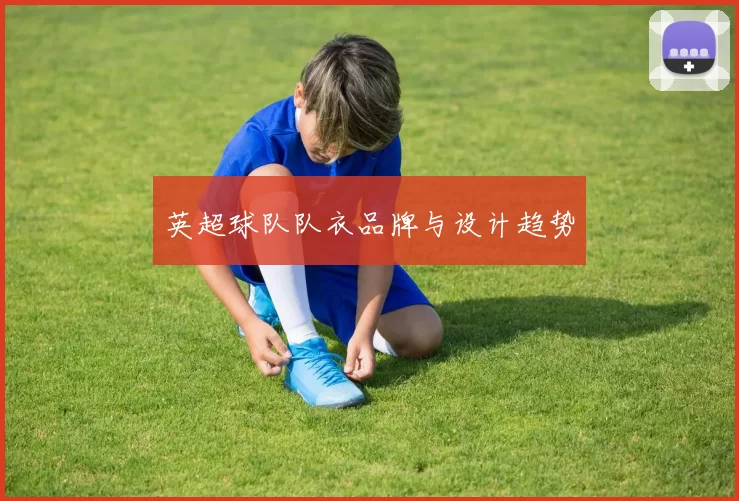 英超球队队衣品牌与设计趋势